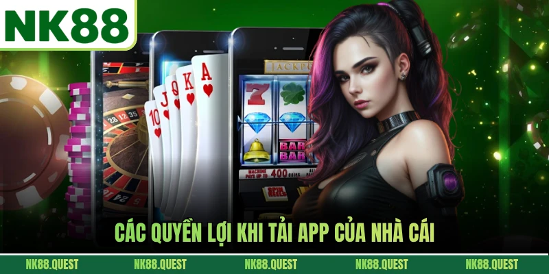 Các quyền lợi khi tải app của nhà cái