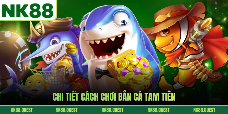 Chi tiết cách chơi bắn cá Tam tiên