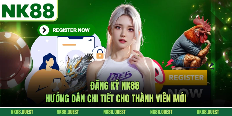 Đăng Ký NK88 - Hướng Dẫn Chi Tiết Cho Thành Viên Mới