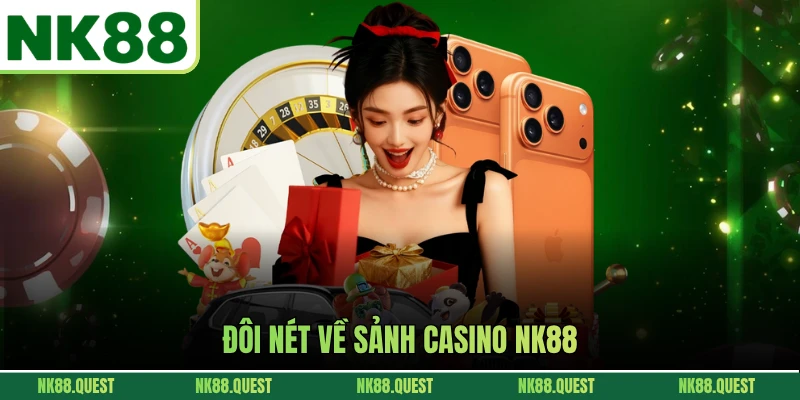 Đôi nét về sảnh casino NK88